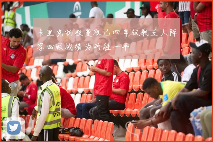 卡里克执教曼联已四年仅剩五人阵容回顾战绩为两胜一平