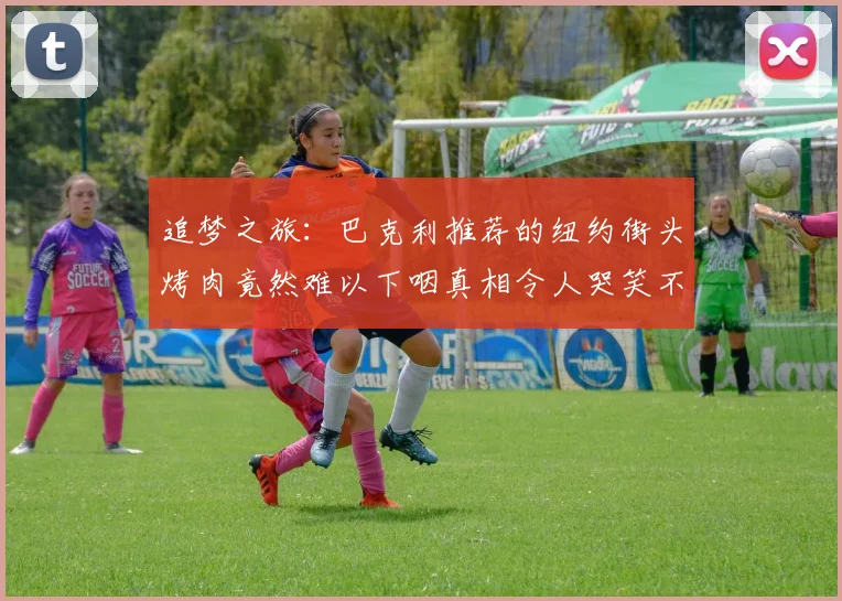 追梦之旅：巴克利推荐的纽约街头烤肉竟然难以下咽真相令人哭笑不得