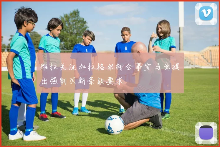 维拉关注加拉格尔转会事宜马竞提出强制买断条款要求