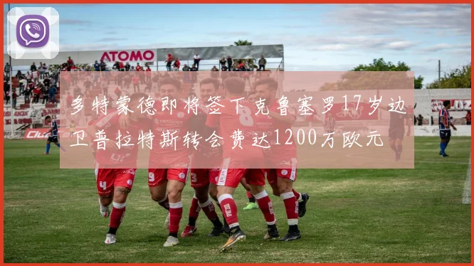 多特蒙德即将签下克鲁塞罗17岁边卫普拉特斯转会费达1200万欧元